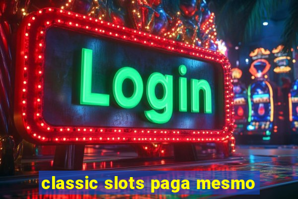 classic slots paga mesmo